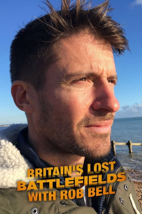Britain's Lost Battlefields With Rob Bell (2020)