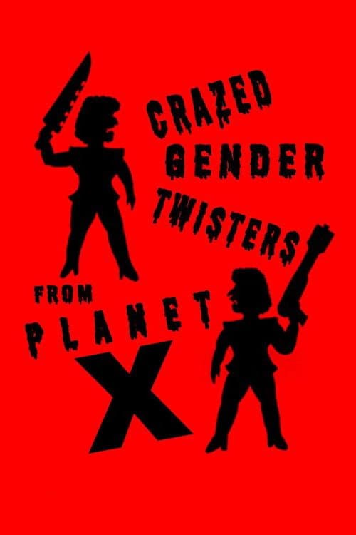 Crazed Gender Twisters From Planet X (2022)